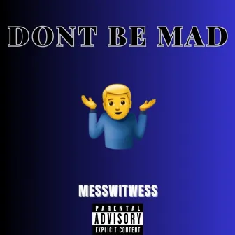 Don't Be Mad by MessWitWess