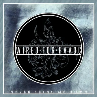 Never Bring Me Down by Wired for Havoc