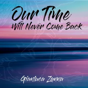 Our Time That Will Never Come Back by Gianluca Zanna