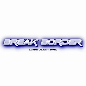 BREAK BORDER by ableton GANG