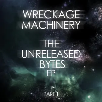 The Unreleased Bytes, Pt. 1 by Wreckage Machinery