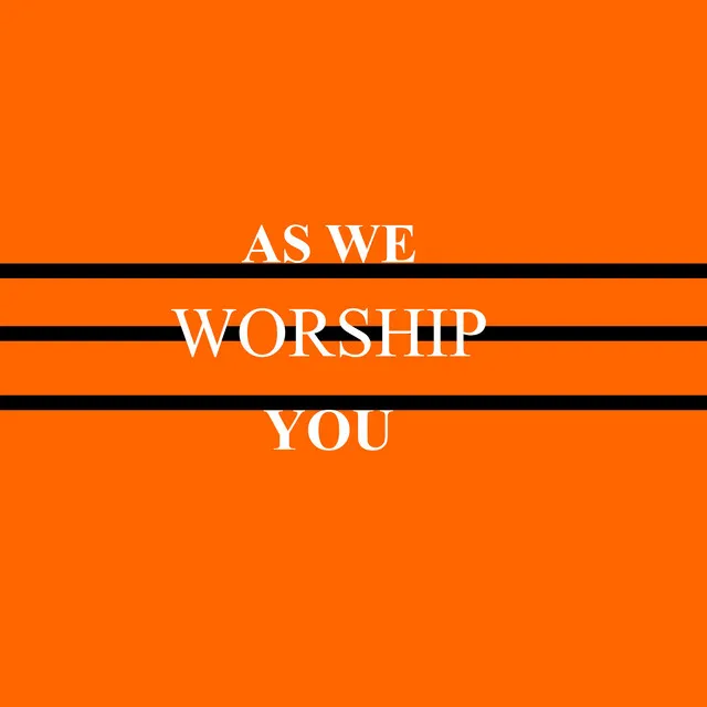 As We Worship You