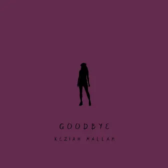 Goodbye by Keziah Mallam