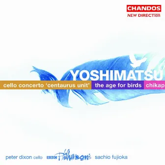 Yoshimatsu: The Age of Birds, Cello Concerto & Chikap by Takashi Yoshimatsu