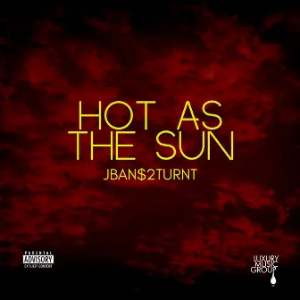 Hot As the Sun by Jban$2Turnt