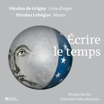 Nicolas de Grigny, Nicolas Lebègue: Écrire le temps by Nicolas Bucher