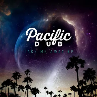 Take Me Away - EP by Pacific Dub