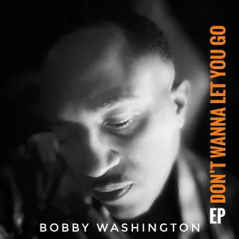 Don't Wanna Let You Go EP by Bobby Washington