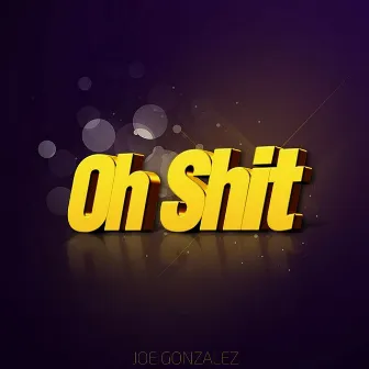 Oh Shit! by Joe Gonzalez