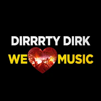 We Love Music // 2006-2018 Best of Dirrrty Dirk by Dirrrty Dirk