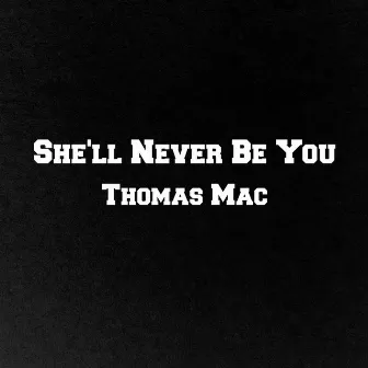 She'll Never Be You by Thomas Mac