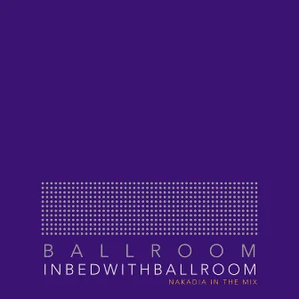 In Bed With Ballroom II (Mixed by Nakadia) [DJ Mix] by 