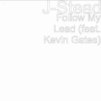 Follow My Lead (feat. Kevin Gates) by J-Stead