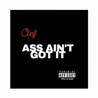 Ass Ain't Got It by C.L.E.F