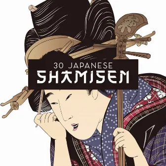 30 Japanese Shamisen: Traditional Japanese Music, Geisha Spirituality and Tenderness by Asian Music Station