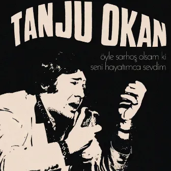 Öyle Sarhoş Olsam Ki / Seni Hayatımca Sevdim by Tanju Okan