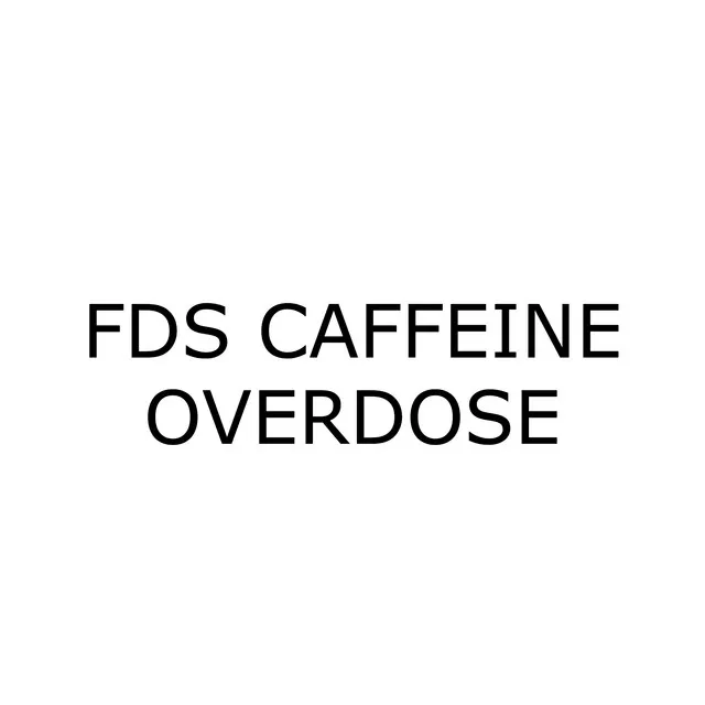 FDS CAFFEINE OVERDOSE