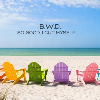 So Good, I Cut Myself by B.w.d.