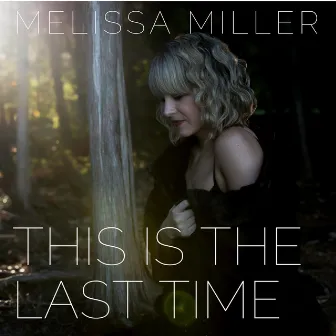 This Is the Last Time by Melissa Miller