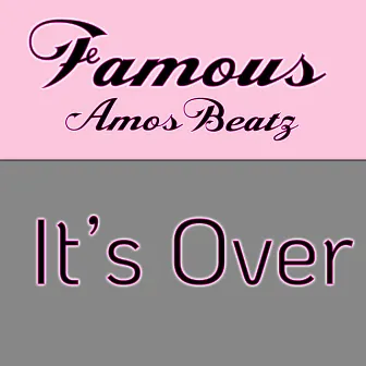 It's Over by Famous Amos Beatz