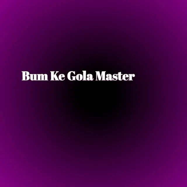 Bum Ke Gola Master