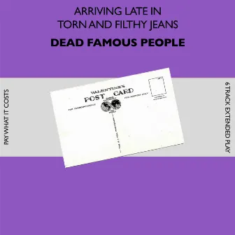 Arriving Late in Torn and Filthy Jeans by Dead Famous People