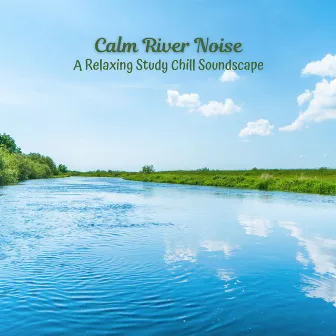 Calm River Noise: A Relaxing Study Chill Soundscape by Riverside Underground