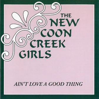 Ain't Love a Good Thing by New Coon Creek Girls