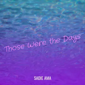 Those Were the Days by Sadie Ama