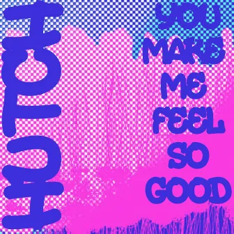 You Make Me Feel so Good by Hutch