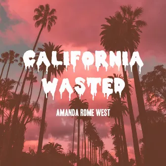 California Wasted by Amanda Rome West