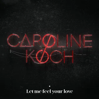 Let Me Feel Your Love by Caroline Koch