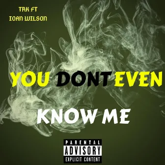 You Don't Even Know Me by TRK