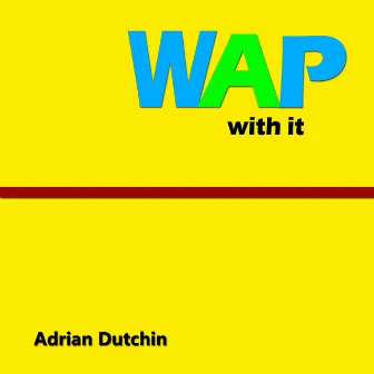 Wap With It by Adrian Dutchin