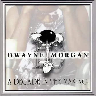 A Decade In The Making by Dwayne Morgan