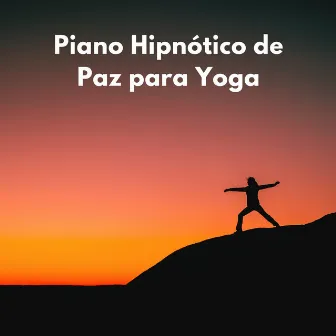 Piano Hipnótico De Paz Para Yoga by Lista de reproducción de música de yoga