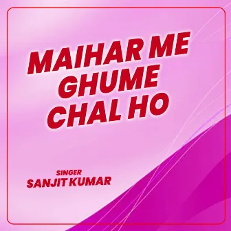 Maihar Me Ghume Chal Ho by Unknown Artist