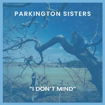 I Don't Mind by Parkington Sisters