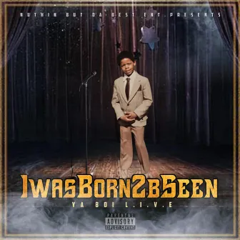 IwasBorn2bSeen by Ya Boi L.I.V.E