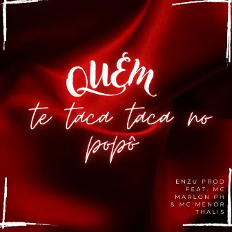 Quem Te Taca Taca no Popô by ENZU PROD