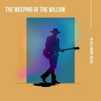 The Weeping of the Willow by Blues