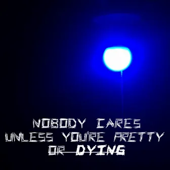 Nobody Cares Unless You're Pretty or Dying by JOEY Z64