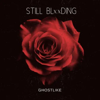 STILL BLxxDING by Ghostlike