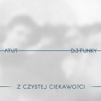 Z Czystej Ciekawo?ci by DJ Funky