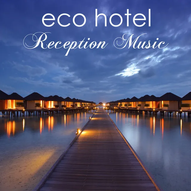 Eco Hotel Reception Music – Ambient & Chillax Music for Hotel, Spas & Wellness Center