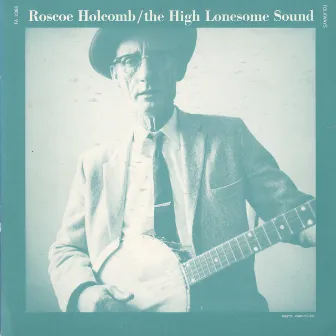 The High Lonesome Sound by Roscoe Holcomb