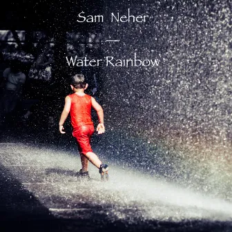 Water Rainbow by Sam Neher