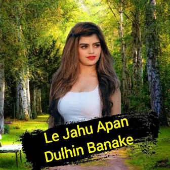 Le Jahu Apan Dulhin Banake by 