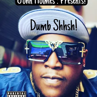 Dumb Shhsh by john Holmes aka Jaychy