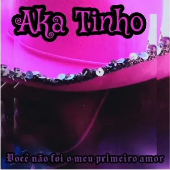 Você Não Foi o Meu Primeiro Amor by Aka Tinho